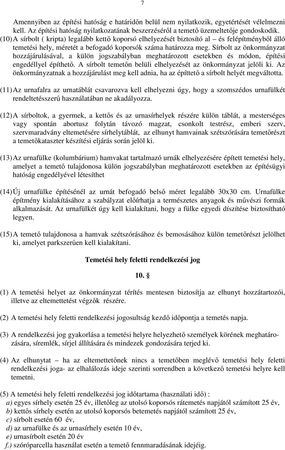 Sírbolt az önkormányzat hozzájárulásával, a külön jogszabályban meghatározott esetekben és módon, építési engedéllyel építhető. A sírbolt temetőn belüli elhelyezését az önkormányzat jelöli ki.