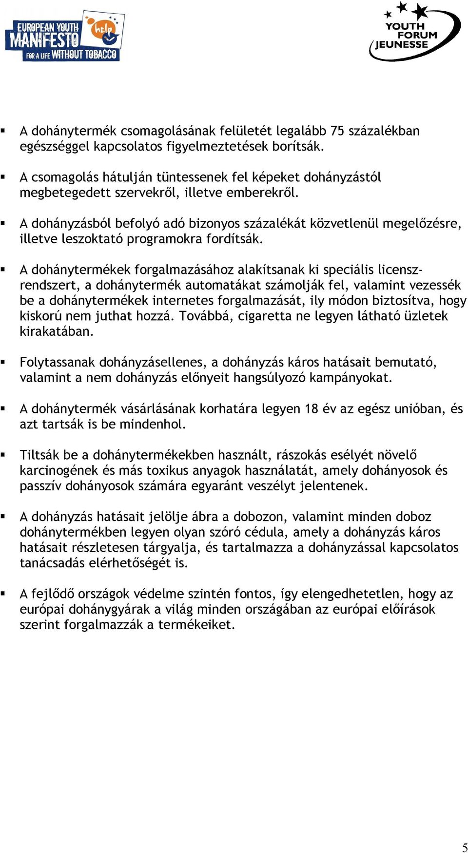 A dohányzásból befolyó adó bizonyos százalékát közvetlenül megelőzésre, illetve leszoktató programokra fordítsák.