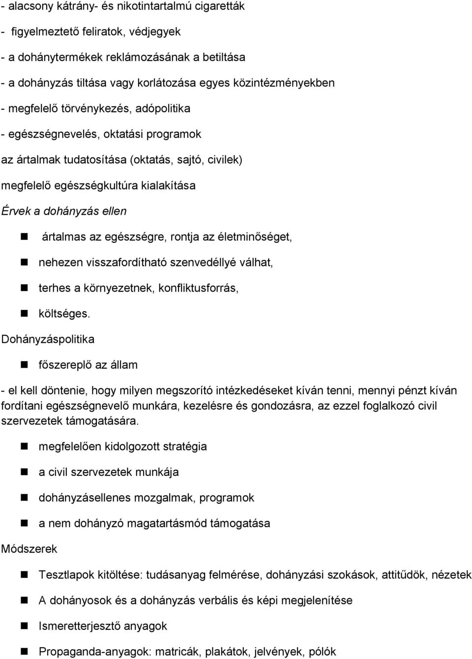 egészségre, rontja az életminőséget, nehezen visszafordítható szenvedéllyé válhat, terhes a környezetnek, konfliktusforrás, költséges.