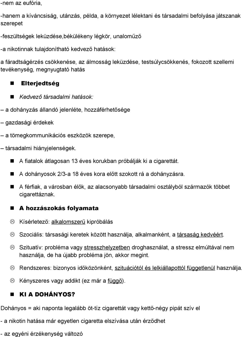 dohányzás állandó jelenléte, hozzáférhetősége gazdasági érdekek a tömegkommunikációs eszközök szerepe, társadalmi hiányjelenségek. A fiatalok átlagosan 13 éves korukban próbálják ki a cigarettát.