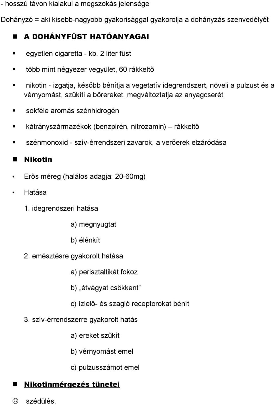 sokféle aromás szénhidrogén kátrányszármazékok (benzpirén, nitrozamin) rákkeltő szénmonoxid - szív-érrendszeri zavarok, a verőerek elzáródása Nikotin Erős méreg (halálos adagja: 20-60mg) Hatása 1.