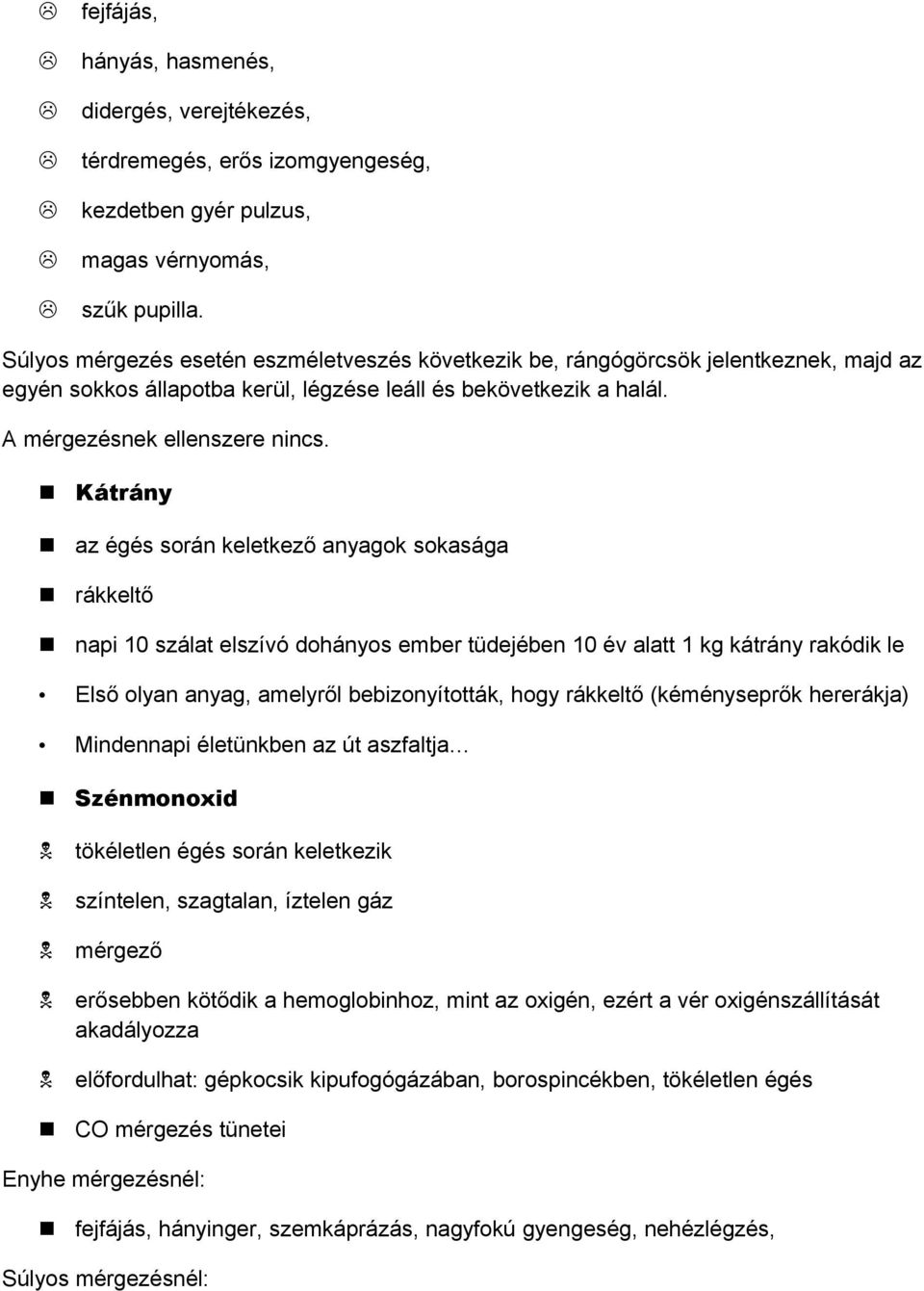 Kátrány az égés során keletkező anyagok sokasága rákkeltő napi 10 szálat elszívó dohányos ember tüdejében 10 év alatt 1 kg kátrány rakódik le Első olyan anyag, amelyről bebizonyították, hogy rákkeltő