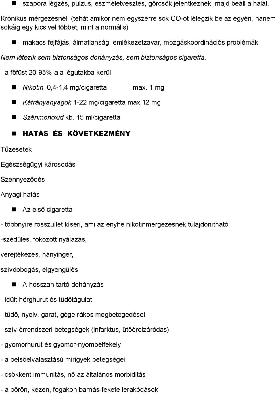 problémák Nem létezik sem biztonságos dohányzás, sem biztonságos cigaretta. - a főfüst 20-95%-a a légutakba kerül Nikotin 0,4-1,4 mg/cigaretta max. 1 mg Kátrányanyagok 1-22 mg/cigaretta max.