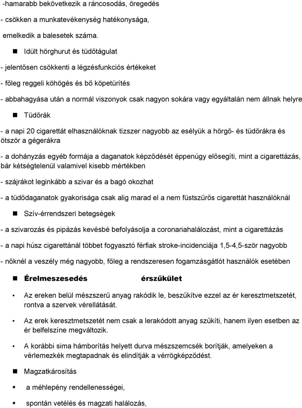 állnak helyre Tüdőrák - a napi 20 cigarettát elhasználóknak tízszer nagyobb az esélyük a hörgő- és tüdőrákra és ötször a gégerákra - a dohányzás egyéb formája a daganatok képződését éppenúgy