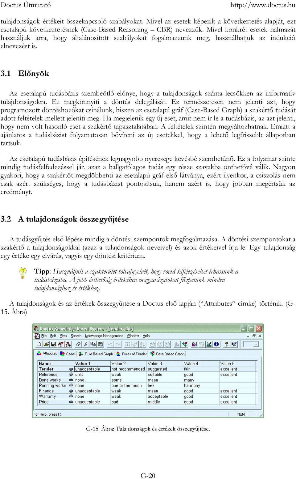 1 Előnyök Az esetalapú tudásbázis szembeötlő előnye, hogy a tulajdonságok száma lecsökken az informatív tulajdonságokra. Ez megkönnyíti a döntés delegálását.