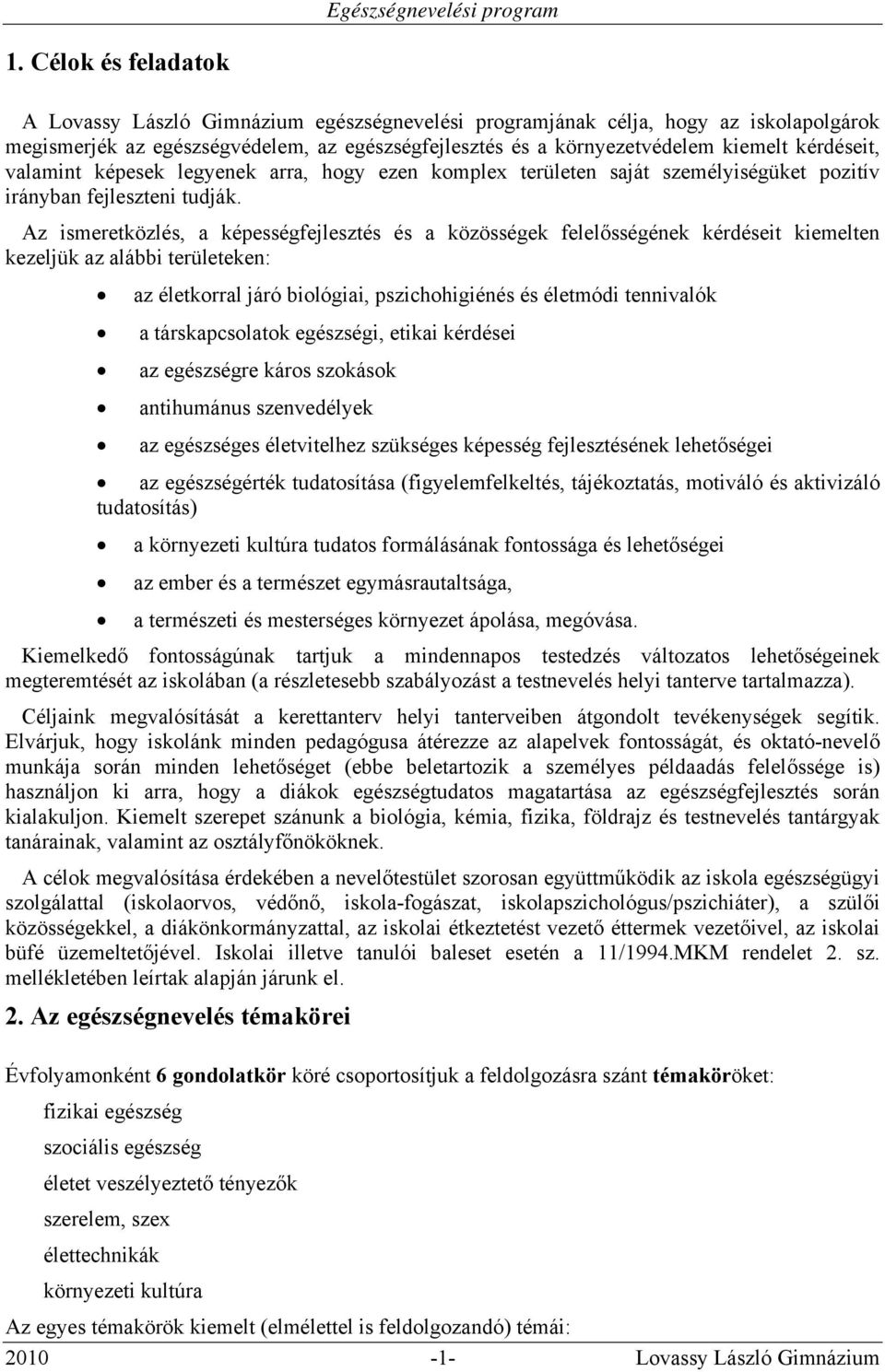 Az ismeretközlés, a képességfejlesztés és a közösségek felelősségének kérdéseit kiemelten kezeljük az alábbi területeken: az életkorral járó biológiai, pszichohigiénés és életmódi tennivalók a