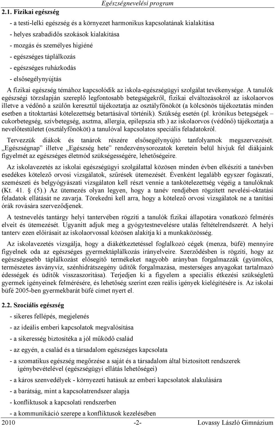 A tanulók egészségi törzslapján szereplő legfontosabb betegségekről, fizikai elváltozásokról az iskolaorvos illetve a védőnő a szülőn keresztül tájékoztatja az osztályfőnököt (a kölcsönös