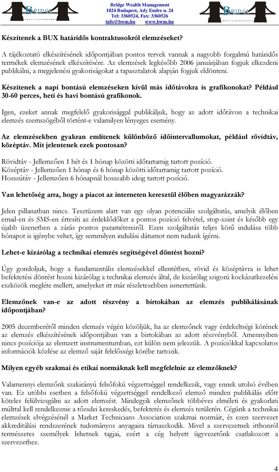 Készítenek a napi bontású elemzéseken kívül más időtávokra is grafikonokat? Például 30-60 perces, heti és havi bontású grafikonok.