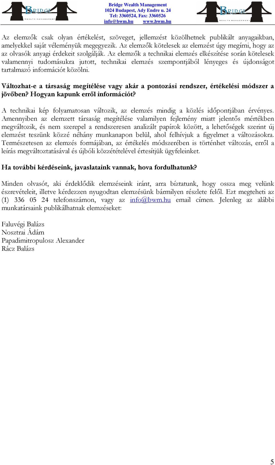 Az elemzők a technikai elemzés elkészítése során kötelesek valamennyi tudomásukra jutott, technikai elemzés szempontjából lényeges és újdonságot tartalmazó információt közölni.