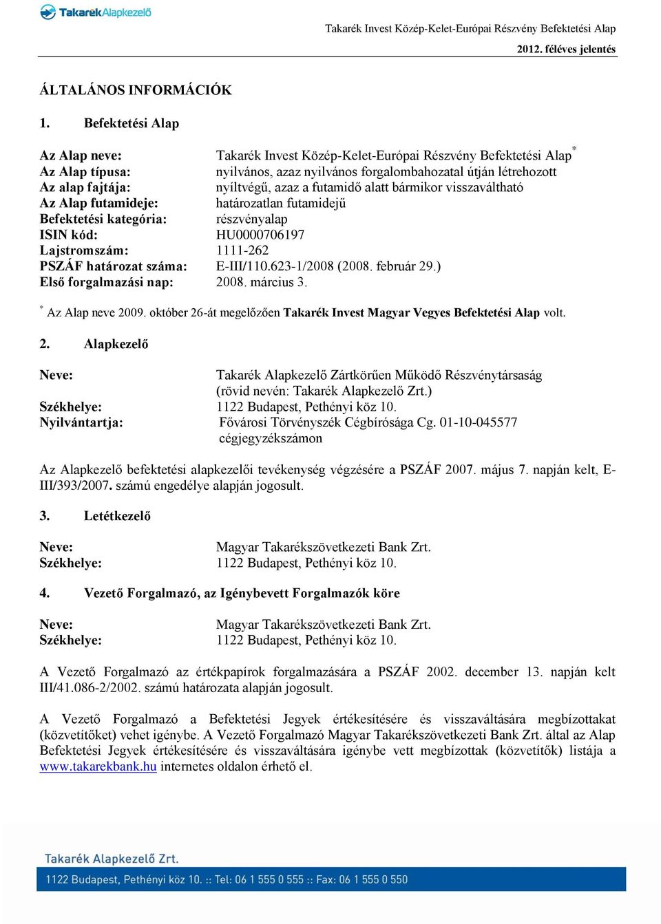 azaz a futamidő alatt bármikor visszaváltható Az Alap futamideje: határozatlan futamidejű Befektetési kategória: részvényalap ISIN kód: HU0000706197 Lajstromszám: 1111-262 PSZÁF határozat száma: