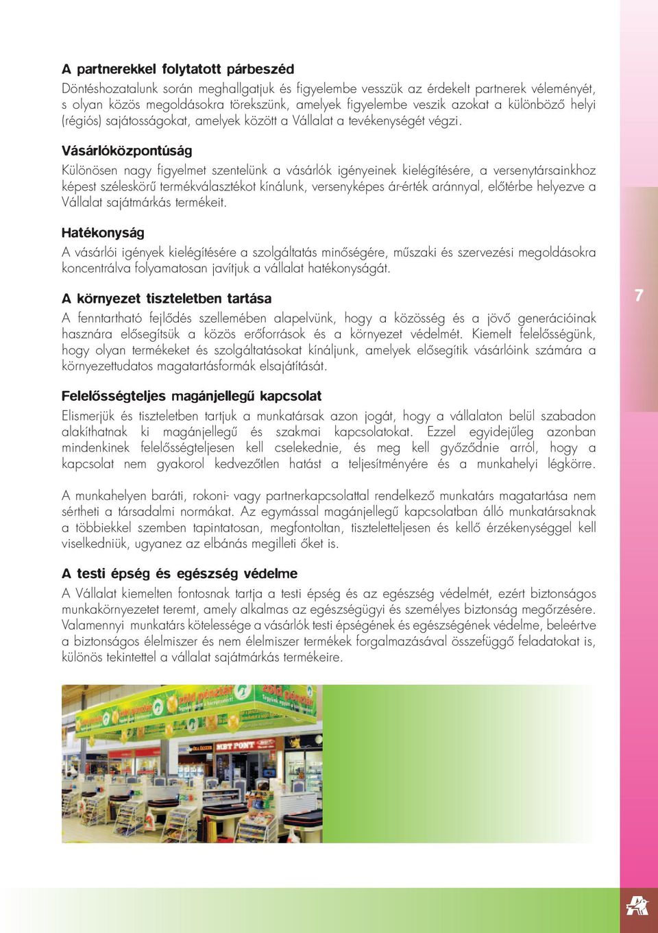 Vásárlóközpontúság Különösen nagy fi gyelmet szentelünk a vásárlók igényeinek kielégítésére, a versenytársainkhoz képest széleskörû termékválasztékot kínálunk, versenyképes ár-érték aránnyal,