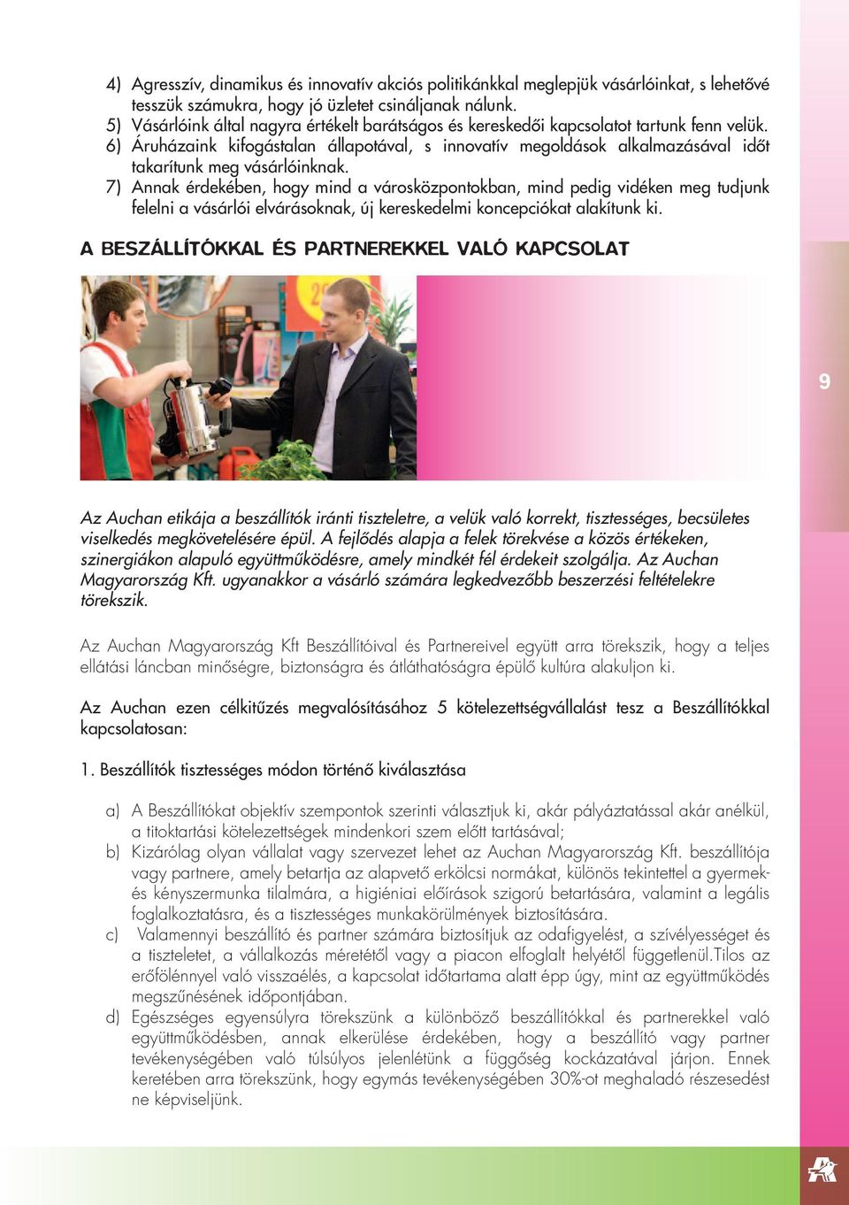 6) Áruházaink kifogástalan állapotával, s innovatív megoldások alkalmazásával idôt takarítunk meg vásárlóinknak.