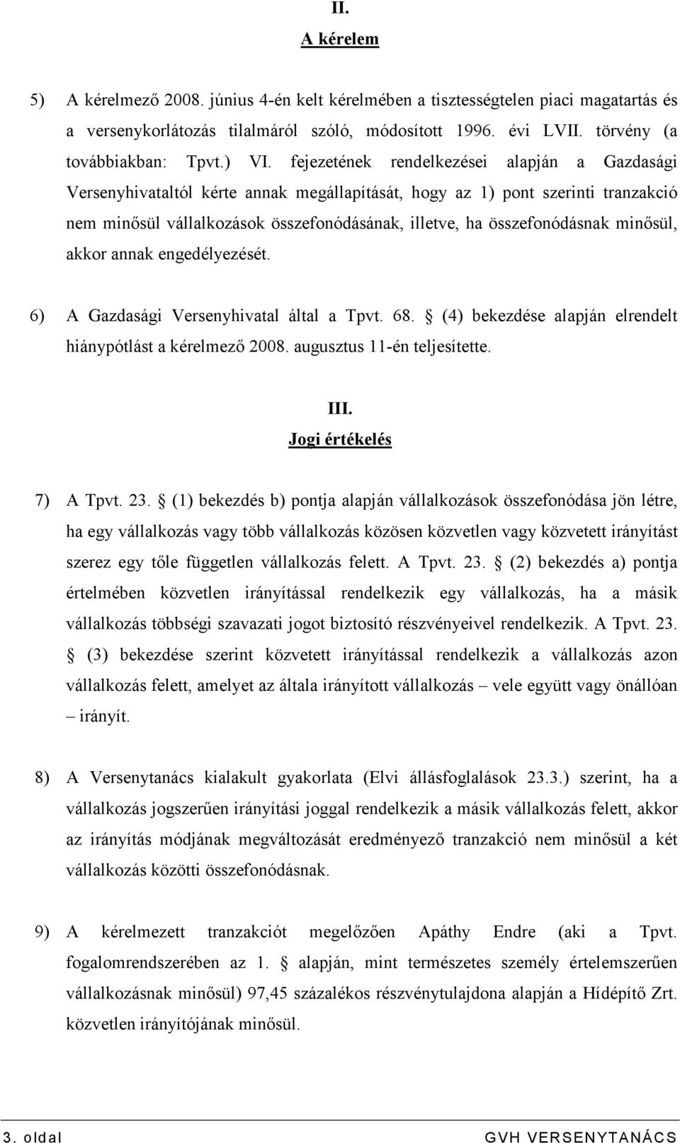 összefonódásnak minısül, akkor annak engedélyezését. 6) A Gazdasági Versenyhivatal által a Tpvt. 68. (4) bekezdése alapján elrendelt hiánypótlást a kérelmezı 2008. augusztus 11-én teljesítette. III.