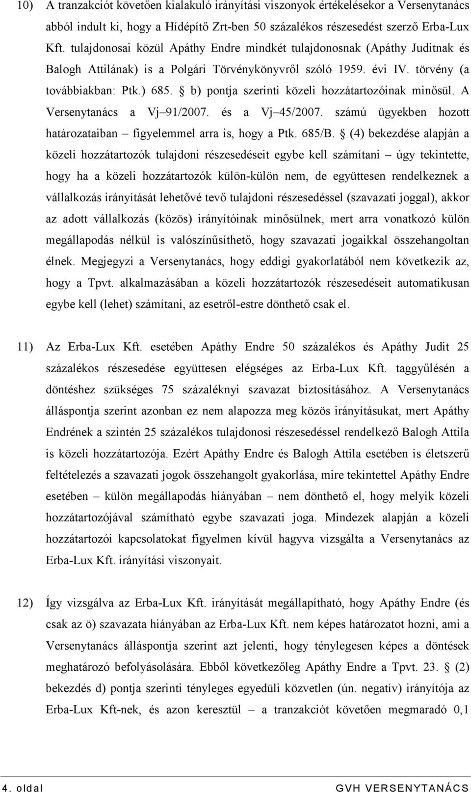 b) pontja szerinti közeli hozzátartozóinak minısül. A Versenytanács a Vj 91/2007. és a Vj 45/2007. számú ügyekben hozott határozataiban figyelemmel arra is, hogy a Ptk. 685/B.