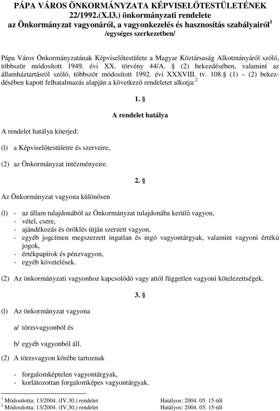 Alkotmányáról szóló, többször módosított 1949. évi XX. törvény 44/A. (2) bekezdésében, valamint az államháztartásról szóló, többször módosított 1992. évi XXXVIII. tv. 108.