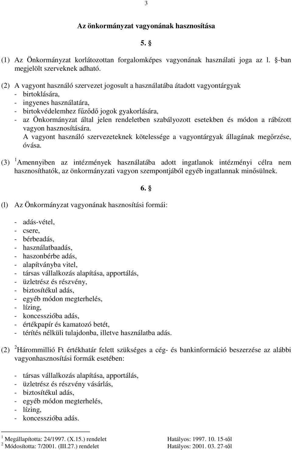 rendeletben szabályozott esetekben és módon a rábízott vagyon hasznosítására. A vagyont használó szervezeteknek kötelessége a vagyontárgyak állagának megőrzése, óvása.