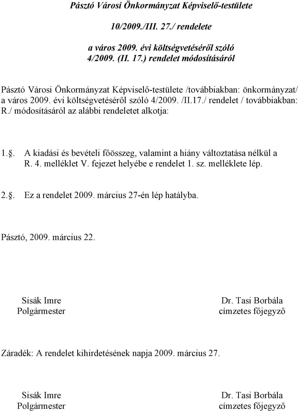 / módosításáról az alábbi rendeletet alkotja: 1.. A kiadási és bevételi főösszeg, valamint a hiány változtatása nélkül a R. 4. melléklet V. fejezet helyébe e rendelet 1. sz. melléklete lép.