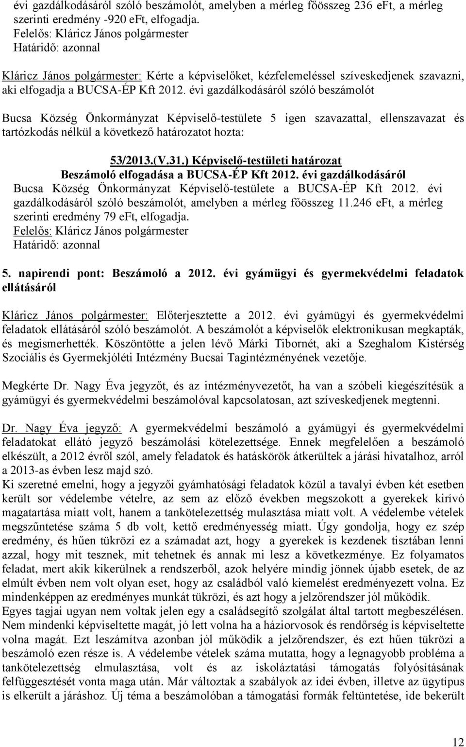 évi gazdálkodásáról szóló beszámolót Bucsa Község Önkormányzat 5 igen szavazattal, ellenszavazat és 53/2013.(V.31.) Képviselő-testületi határozat Beszámoló elfogadása a BUCSA-ÉP Kft 2012.