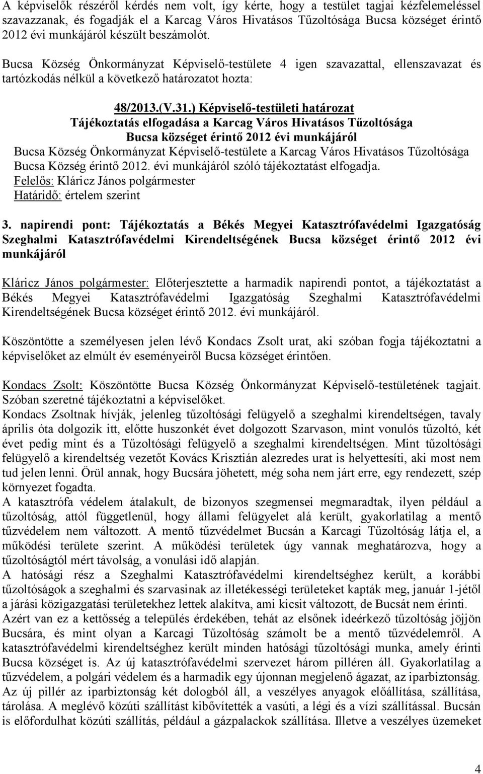 ) Képviselő-testületi határozat Tájékoztatás elfogadása a Karcag Város Hivatásos Tűzoltósága Bucsa községet érintő 2012 évi munkájáról Bucsa Község Önkormányzat a Karcag Város Hivatásos Tűzoltósága