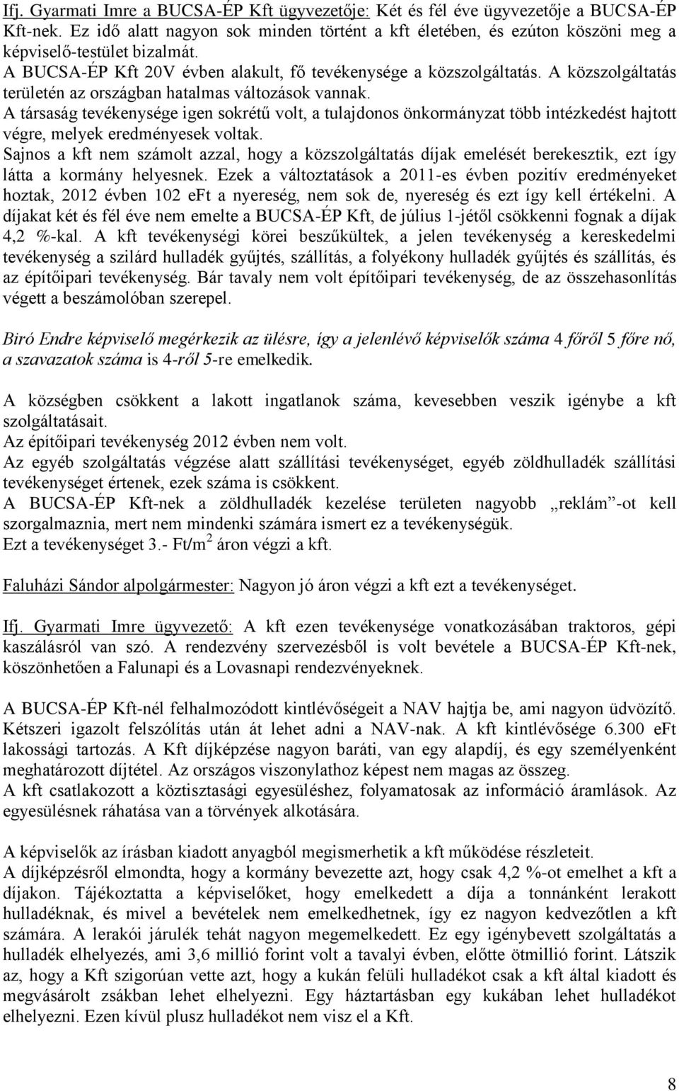 A közszolgáltatás területén az országban hatalmas változások vannak. A társaság tevékenysége igen sokrétű volt, a tulajdonos önkormányzat több intézkedést hajtott végre, melyek eredményesek voltak.