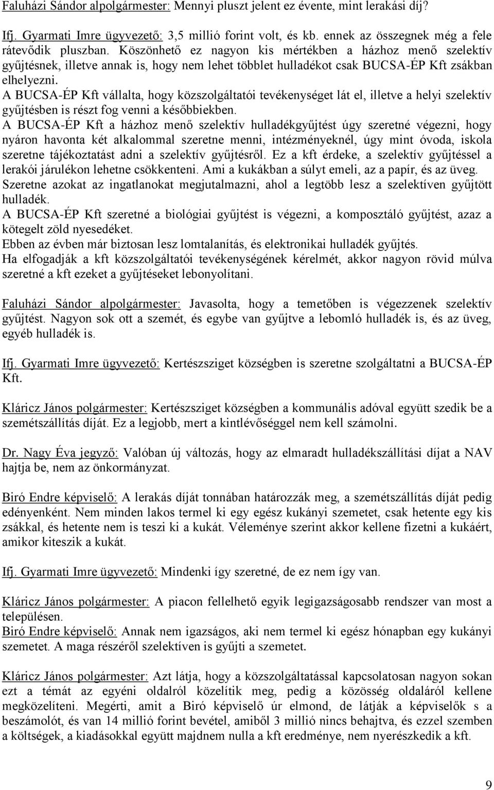 A BUCSA-ÉP Kft vállalta, hogy közszolgáltatói tevékenységet lát el, illetve a helyi szelektív gyűjtésben is részt fog venni a későbbiekben.