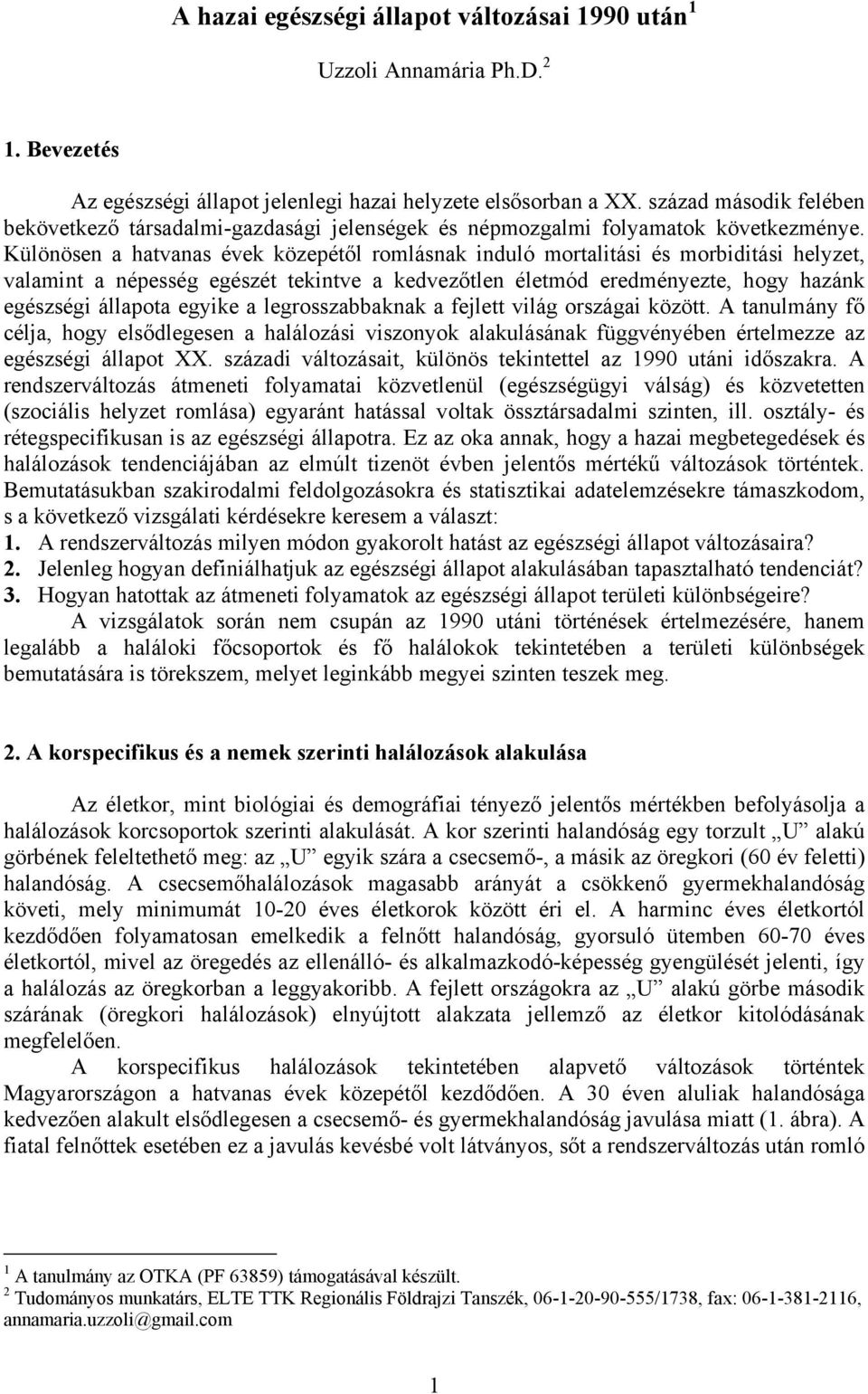 Különösen a hatvanas évek közepétől romlásnak induló mortalitási és morbiditási helyzet, valamint a népesség egészét tekintve a kedvezőtlen életmód eredményezte, hogy hazánk egészségi állapota egyike