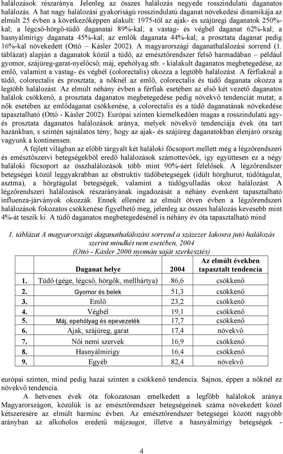 daganatai 89%-kal; a vastag- és végbél daganat 62%-kal; a hasnyálmirigy daganata 45%-kal; az emlők daganata 44%-kal; a prosztata daganat pedig 16%-kal növekedett (Ottó Kásler 2002).