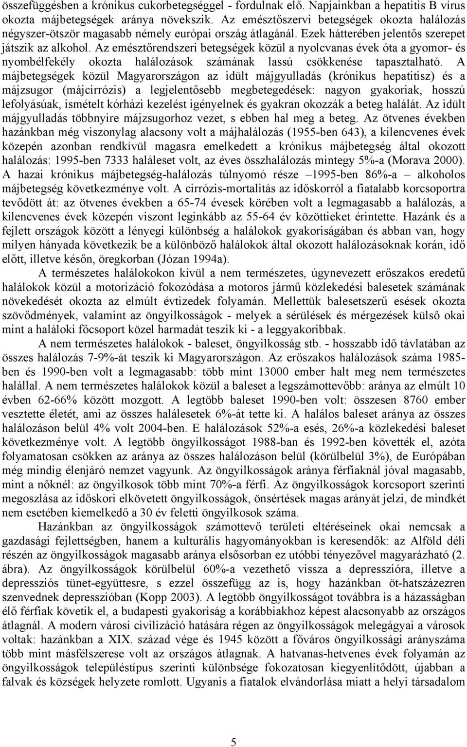 Az emésztőrendszeri betegségek közül a nyolcvanas évek óta a gyomor- és nyombélfekély okozta halálozások számának lassú csökkenése tapasztalható.