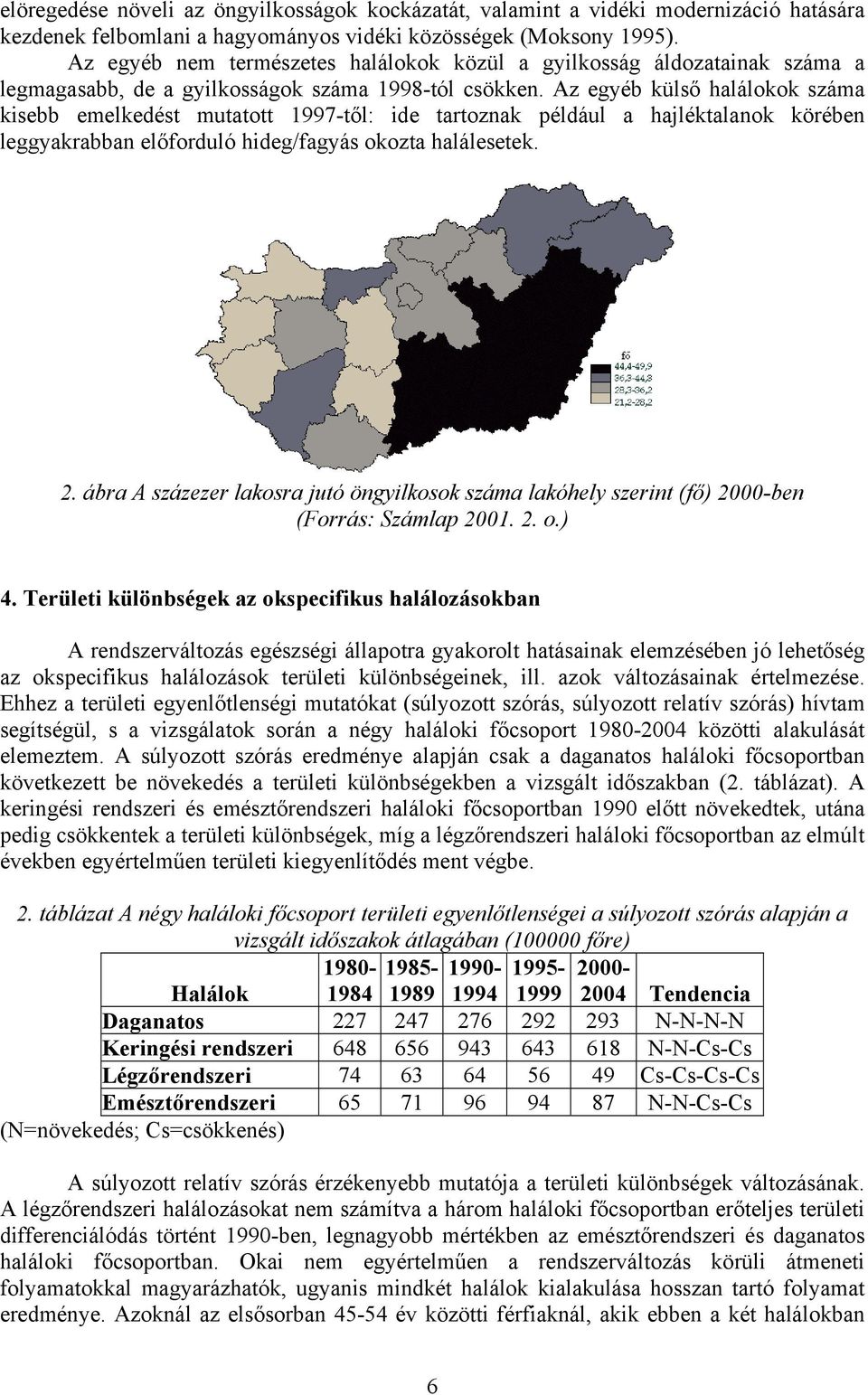 Az egyéb külső halálokok száma kisebb emelkedést mutatott 1997-től: ide tartoznak például a hajléktalanok körében leggyakrabban előforduló hideg/fagyás okozta halálesetek. 2.