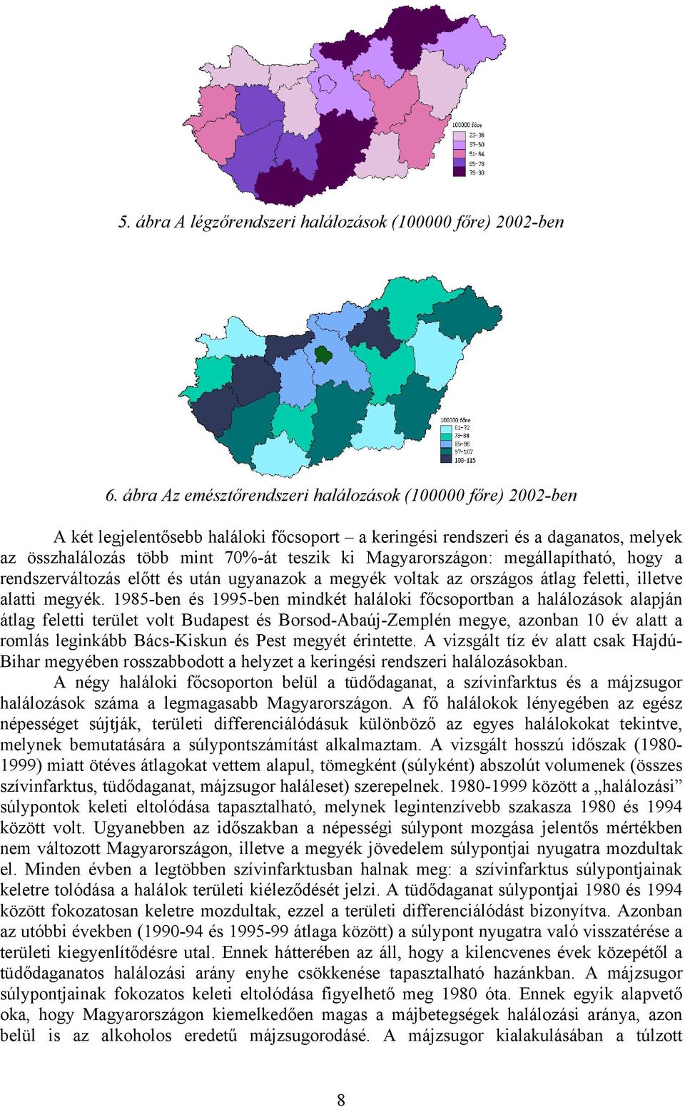 Magyarországon: megállapítható, hogy a rendszerváltozás előtt és után ugyanazok a megyék voltak az országos átlag feletti, illetve alatti megyék.