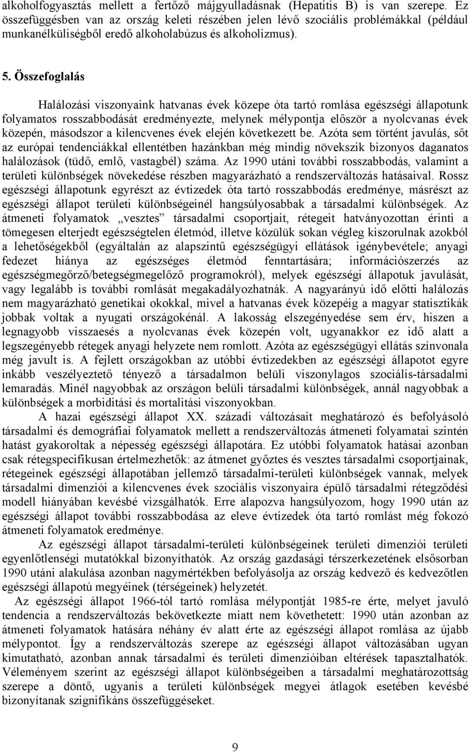 Összefoglalás Halálozási viszonyaink hatvanas évek közepe óta tartó romlása egészségi állapotunk folyamatos rosszabbodását eredményezte, melynek mélypontja először a nyolcvanas évek közepén,