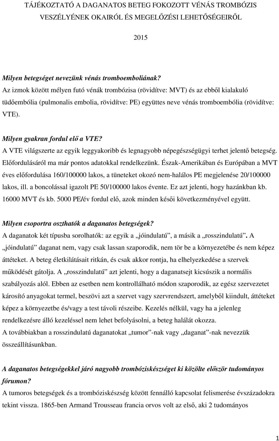 Milyen gyakran fordul elő a VTE? A VTE világszerte az egyik leggyakoribb és legnagyobb népegészségügyi terhet jelentő betegség. Előfordulásáról ma már pontos adatokkal rendelkezünk.