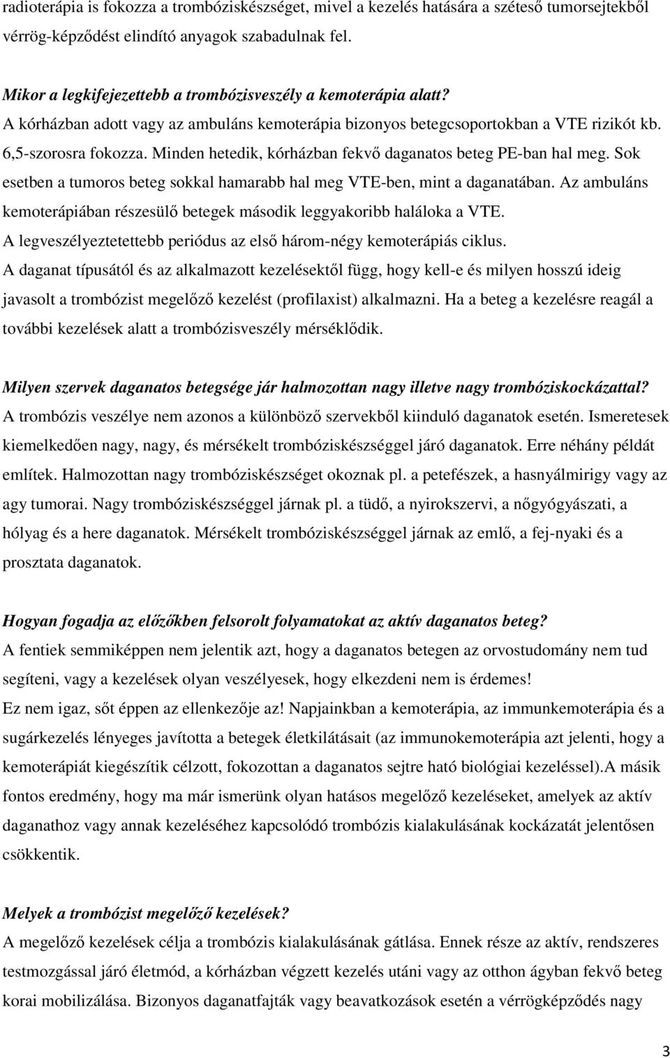 Minden hetedik, kórházban fekvő daganatos beteg PE-ban hal meg. Sok esetben a tumoros beteg sokkal hamarabb hal meg VTE-ben, mint a daganatában.