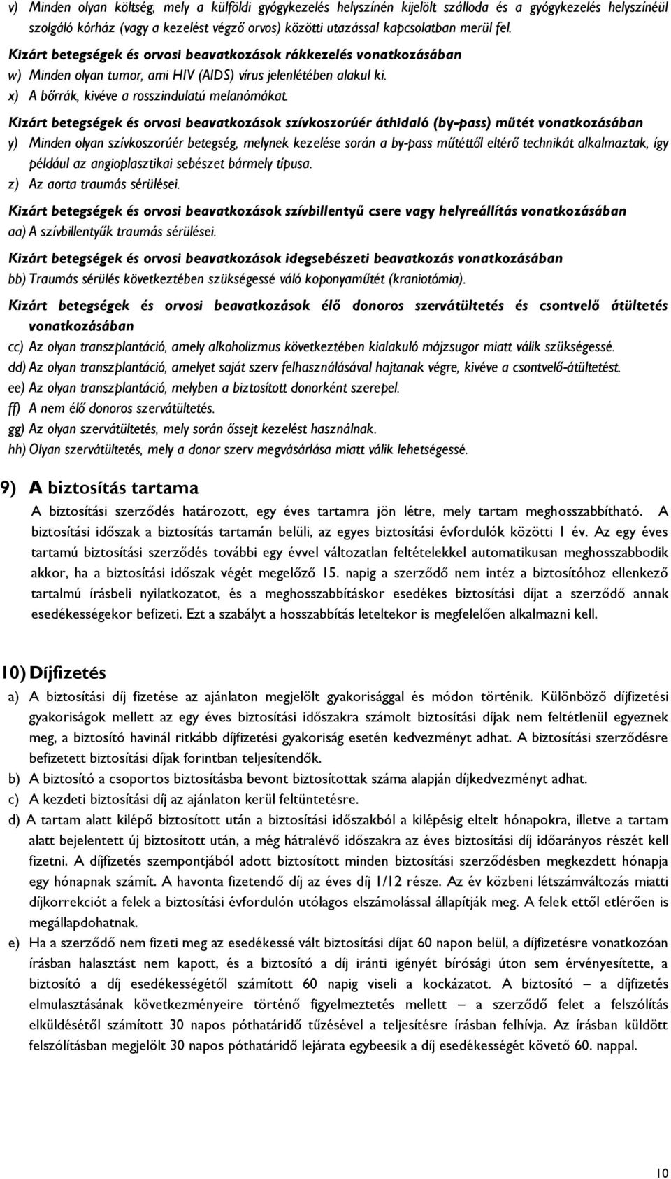 Kizárt betegségek és orvosi beavatkozások szívkoszorúér áthidaló (by-pass) műtét vonatkozásában y) Minden olyan szívkoszorúér betegség, melynek kezelése során a by-pass műtéttől eltérő technikát