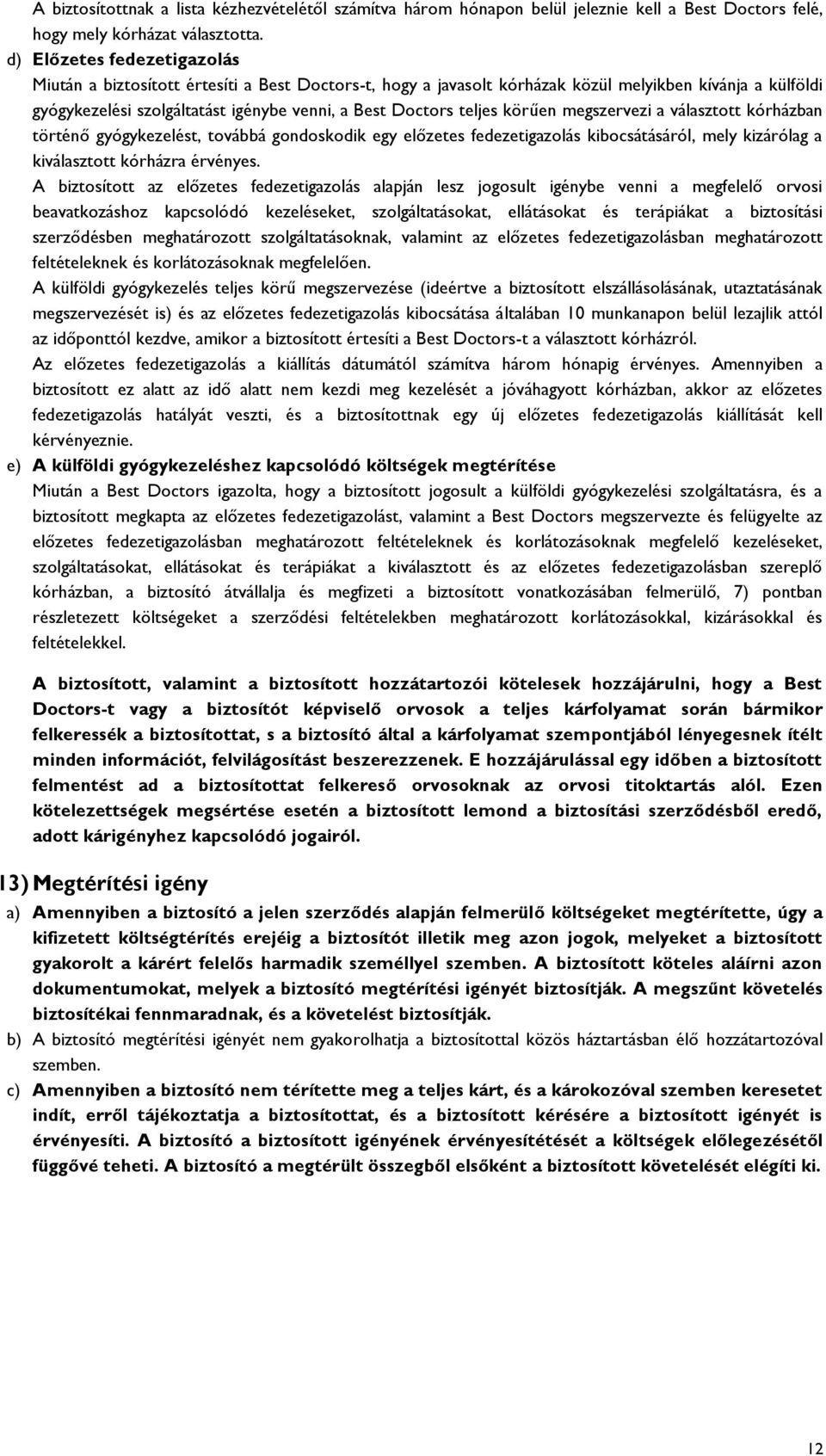 teljes körűen megszervezi a választott kórházban történő gyógykezelést, továbbá gondoskodik egy előzetes fedezetigazolás kibocsátásáról, mely kizárólag a kiválasztott kórházra érvényes.