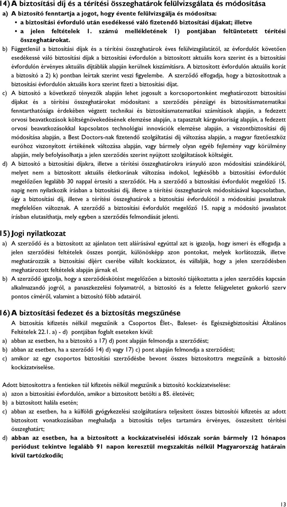 b) Függetlenül a biztosítási díjak és a térítési összeghatárok éves felülvizsgálatától, az évfordulót követően esedékessé váló biztosítási díjak a biztosítási évfordulón a biztosított aktuális kora