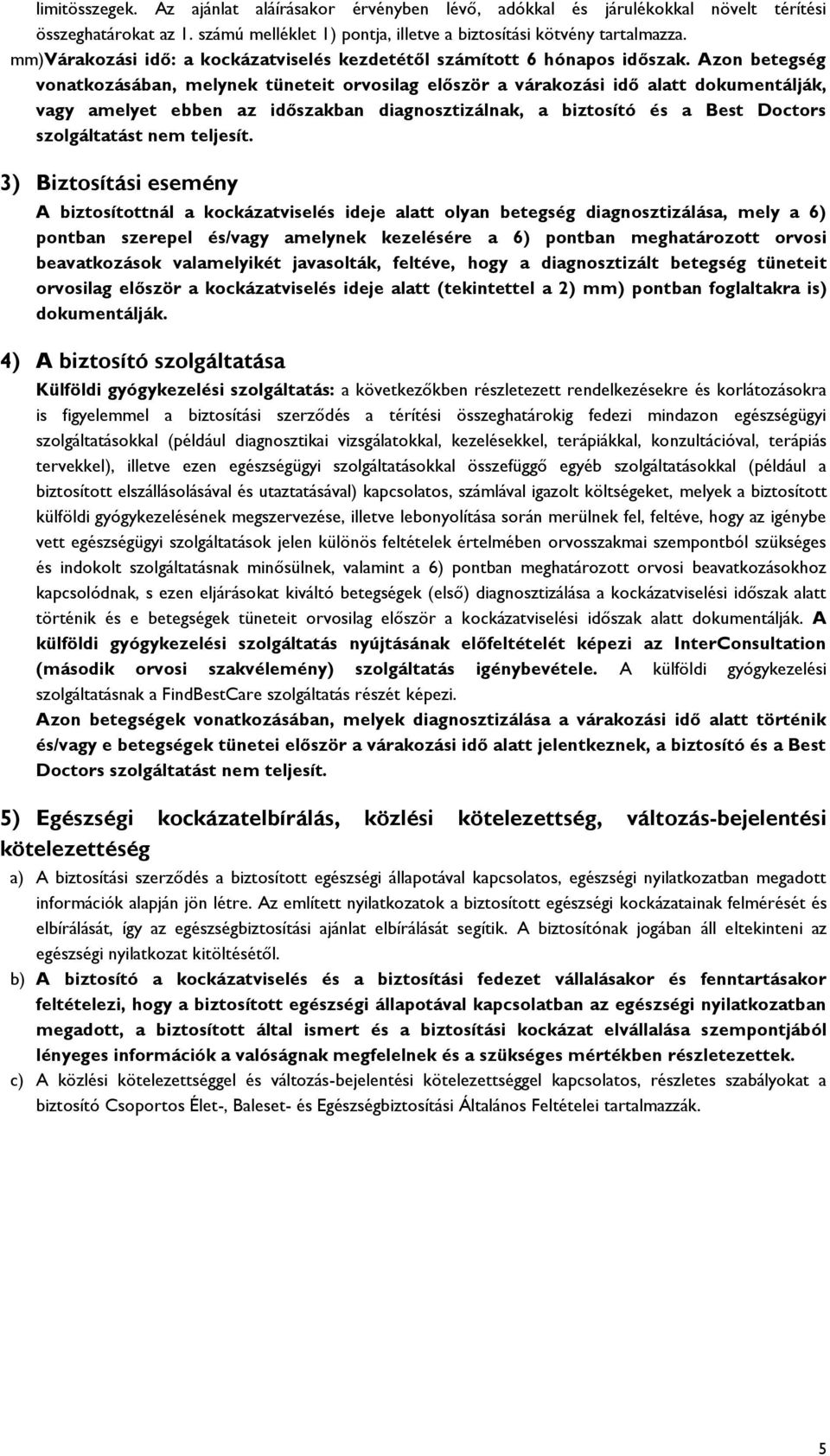 Azon betegség vonatkozásában, melynek tüneteit orvosilag először a várakozási idő alatt dokumentálják, vagy amelyet ebben az időszakban diagnosztizálnak, a biztosító és a Best Doctors szolgáltatást