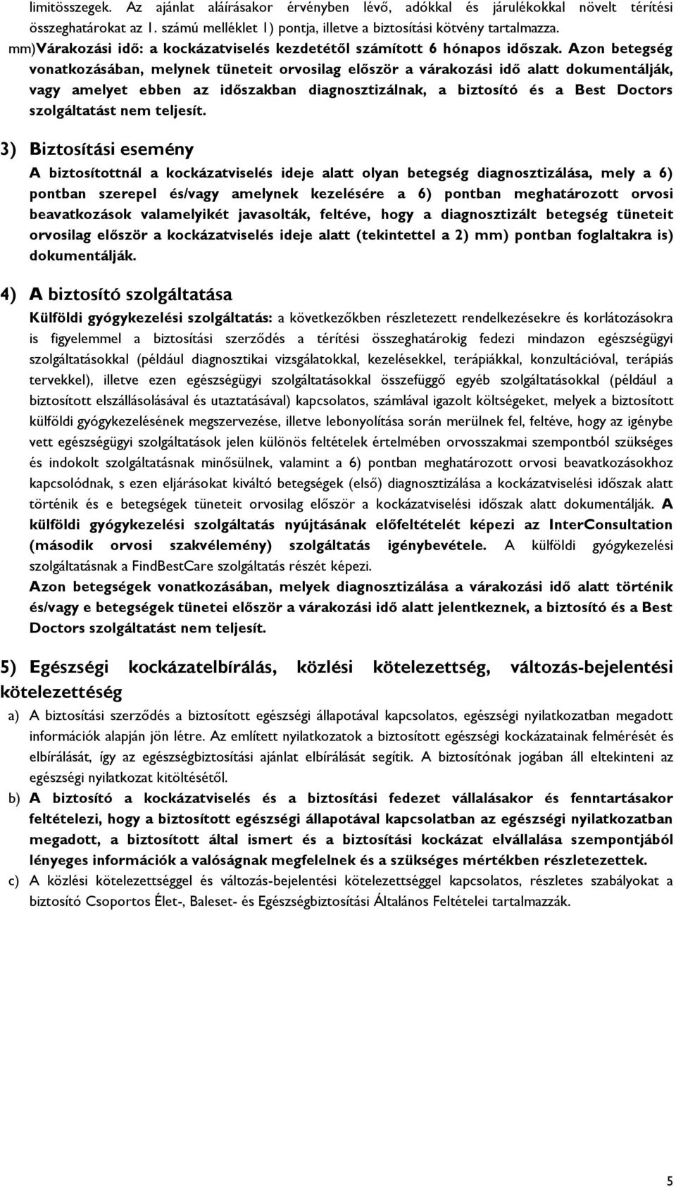 Azon betegség vonatkozásában, melynek tüneteit orvosilag először a várakozási idő alatt dokumentálják, vagy amelyet ebben az időszakban diagnosztizálnak, a biztosító és a Best Doctors szolgáltatást