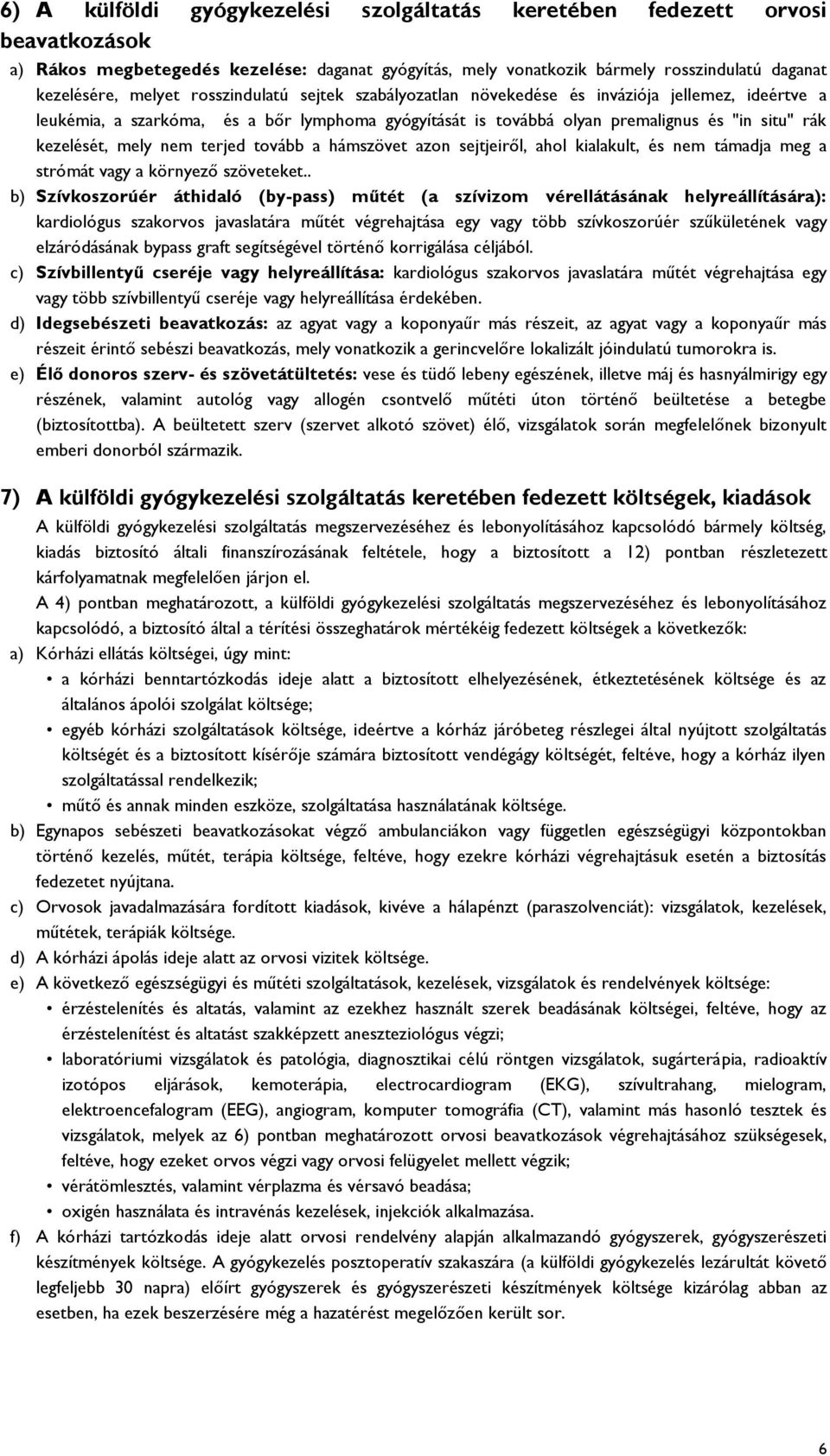 terjed tovább a hámszövet azon sejtjeiről, ahol kialakult, és nem támadja meg a strómát vagy a környező szöveteket.