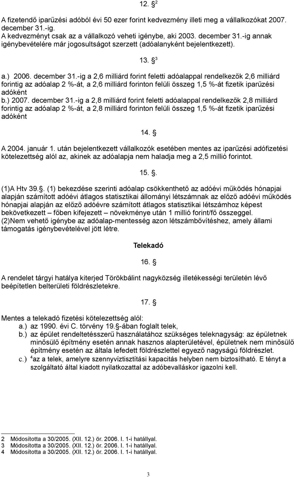 -ig a 2,6 milliárd forint feletti adóalappal rendelkezők 2,6 milliárd forintig az adóalap 2 %-át, a 2,6 milliárd forinton felüli összeg 1,5 %-át fizetik iparűzési adóként b.) 2007. december 31.