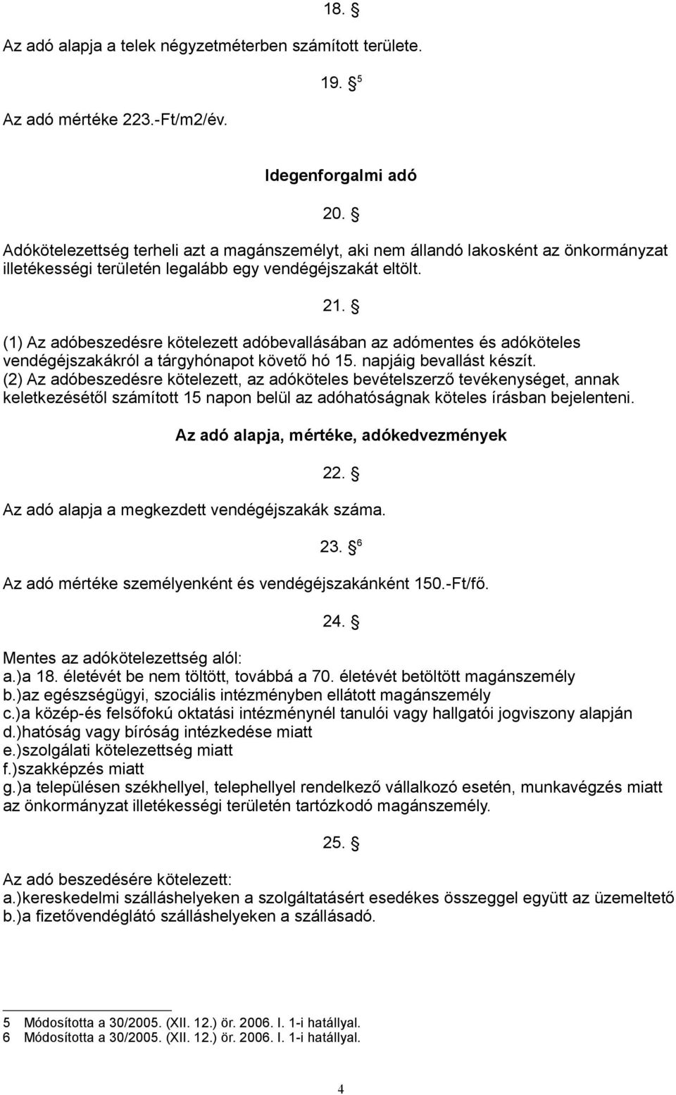 (1) Az adóbeszedésre kötelezett adóbevallásában az adómentes és adóköteles vendégéjszakákról a tárgyhónapot követő hó 15. napjáig bevallást készít.