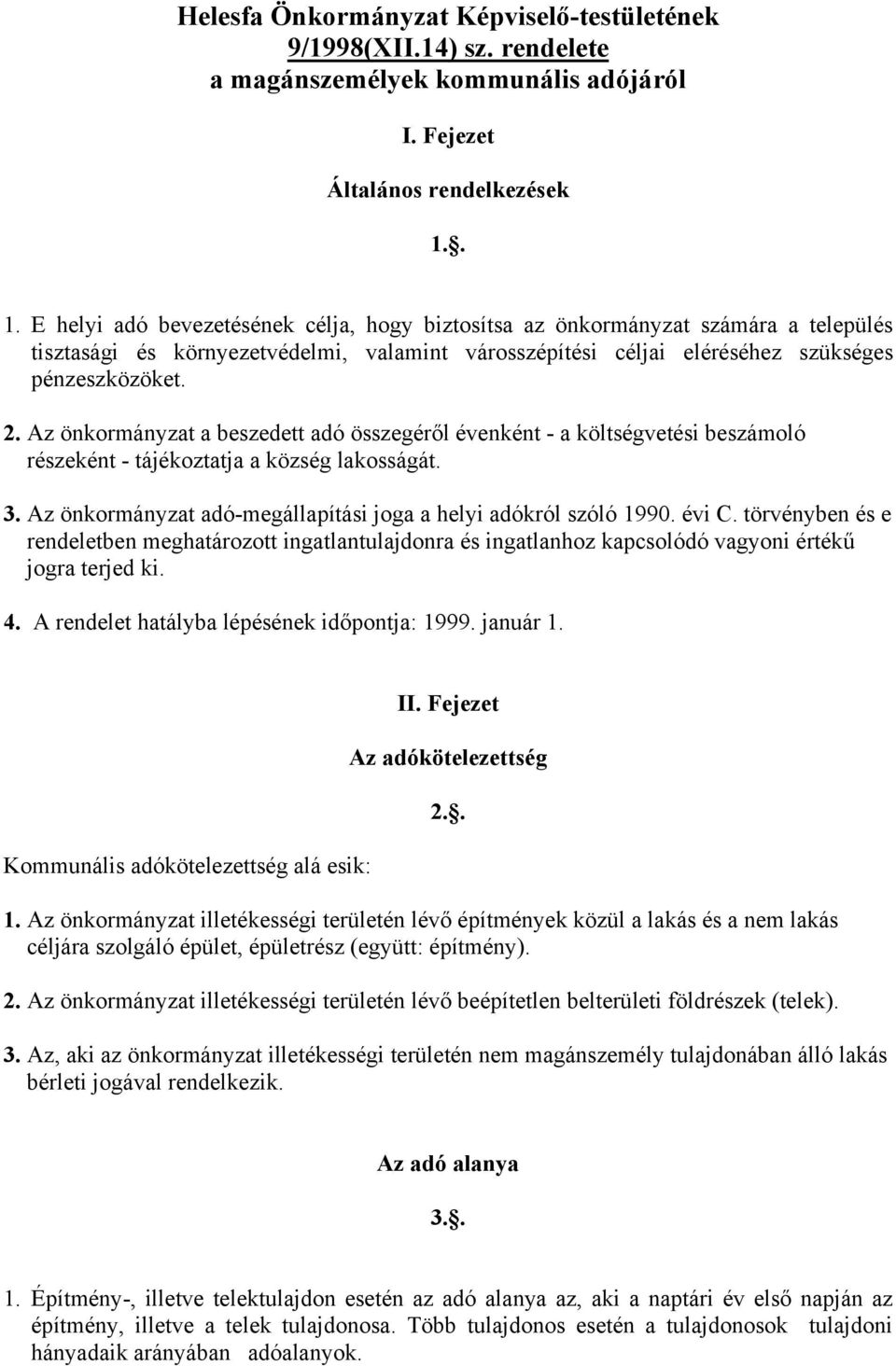 Az önkormányzat a beszedett adó összegéről évenként - a költségvetési beszámoló részeként - tájékoztatja a község lakosságát. 3. Az önkormányzat adó-megállapítási joga a helyi adókról szóló 1990.