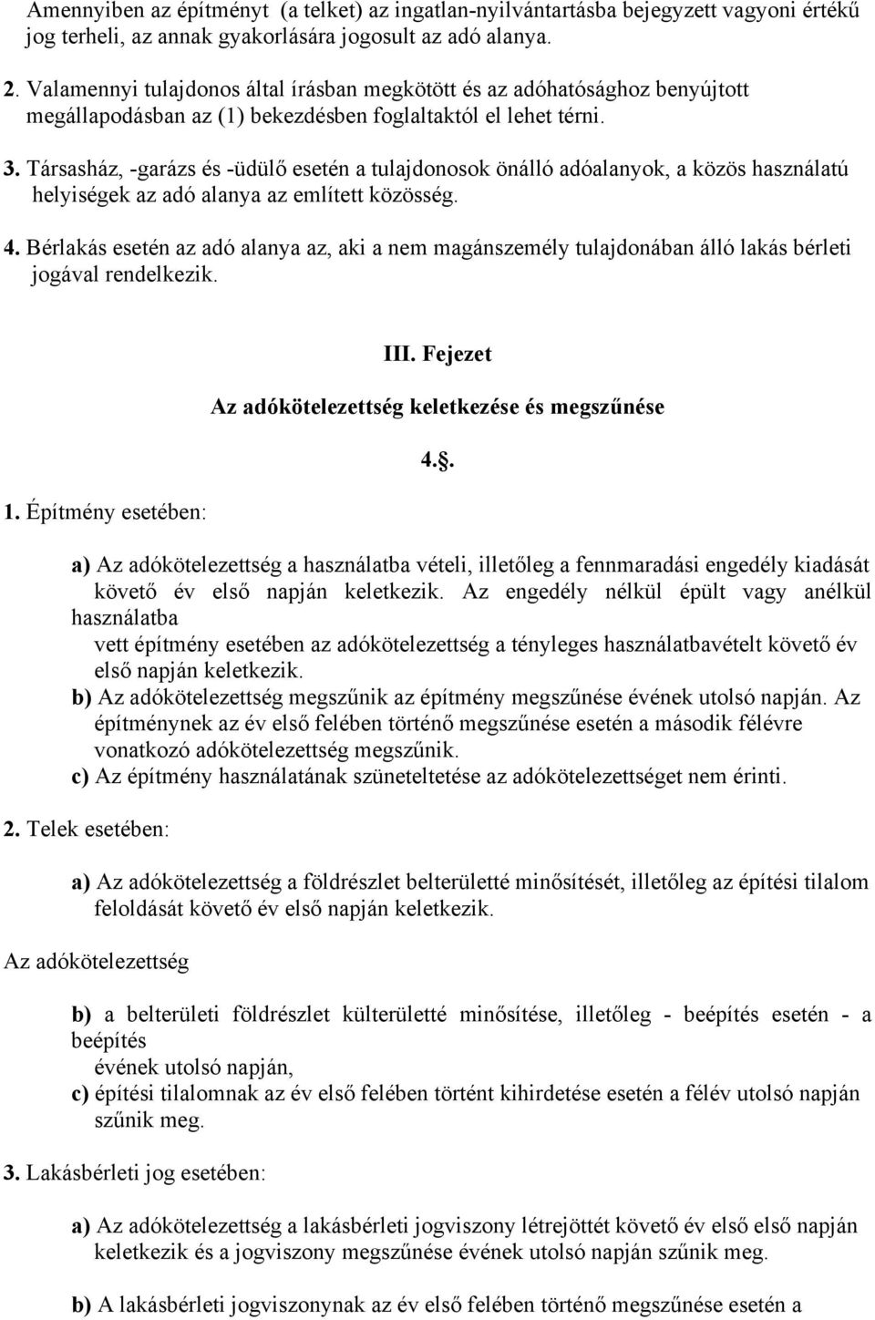 Társasház, -garázs és -üdülő esetén a tulajdonosok önálló adóalanyok, a közös használatú helyiségek az adó alanya az említett közösség. 4.