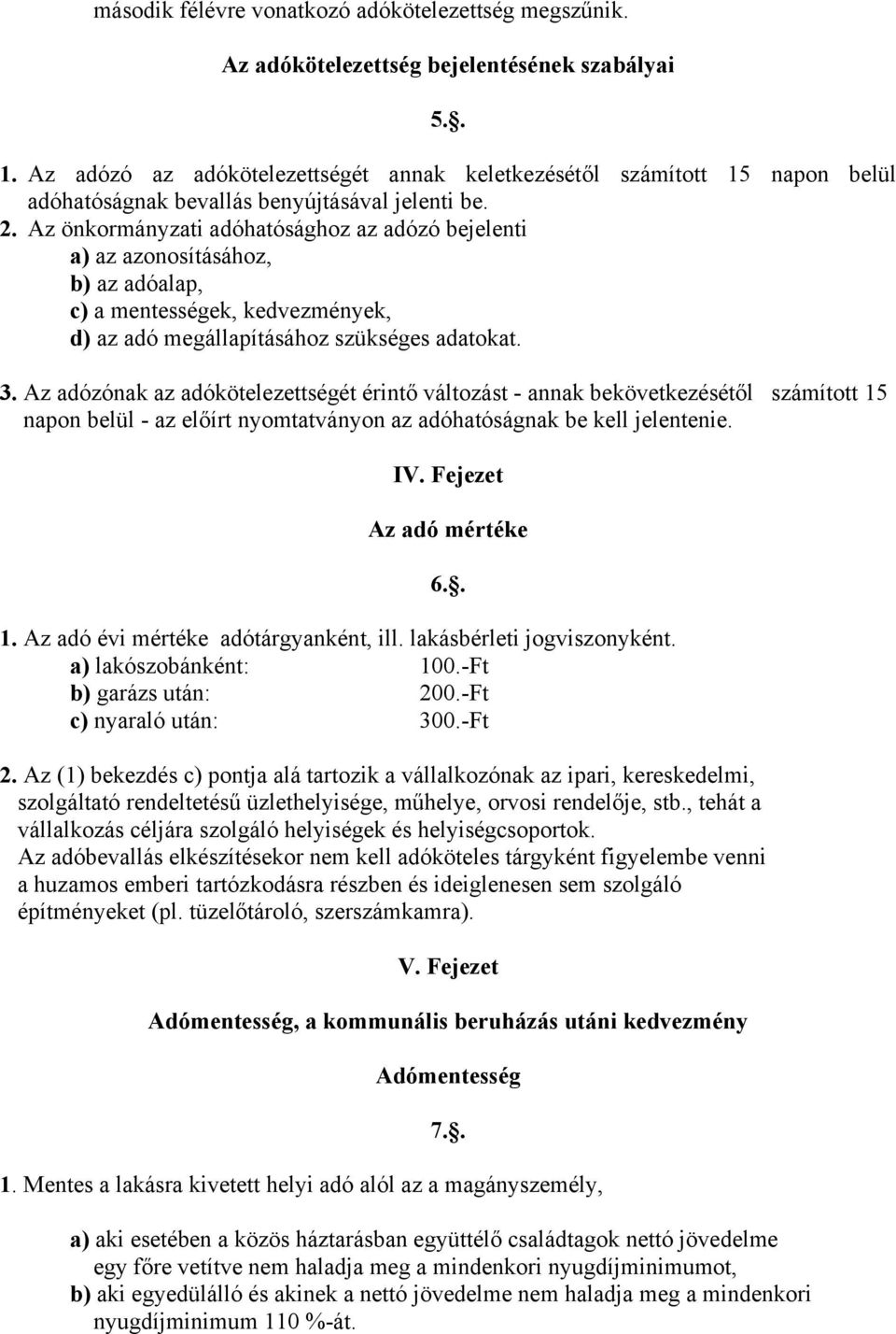 Az önkormányzati adóhatósághoz az adózó bejelenti a) az azonosításához, b) az adóalap, c) a mentességek, kedvezmények, d) az adó megállapításához szükséges adatokat. 3.