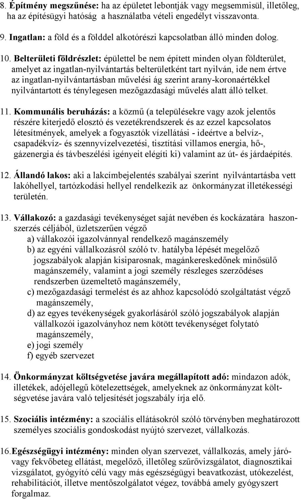 Belterületi földrészlet: épülettel be nem épített minden olyan földterület, amelyet az ingatlan-nyilvántartás belterületként tart nyilván, ide nem értve az ingatlan-nyilvántartásban művelési ág