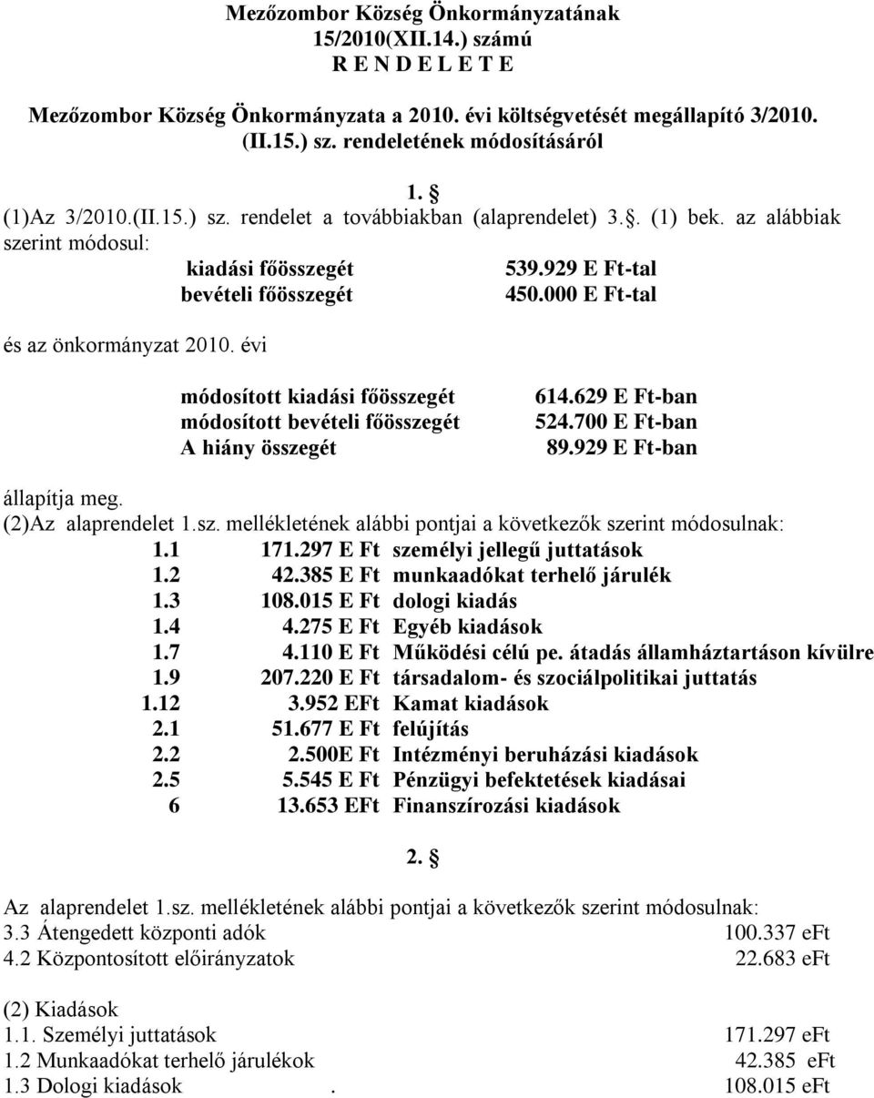 000 E Ft-tal és az önkormányzat 2010. évi módosított kiadási főösszegét módosított bevételi főösszegét A hiány összegét 614.629 E Ft-ban 524.700 E Ft-ban 89.929 E Ft-ban állapítja meg.