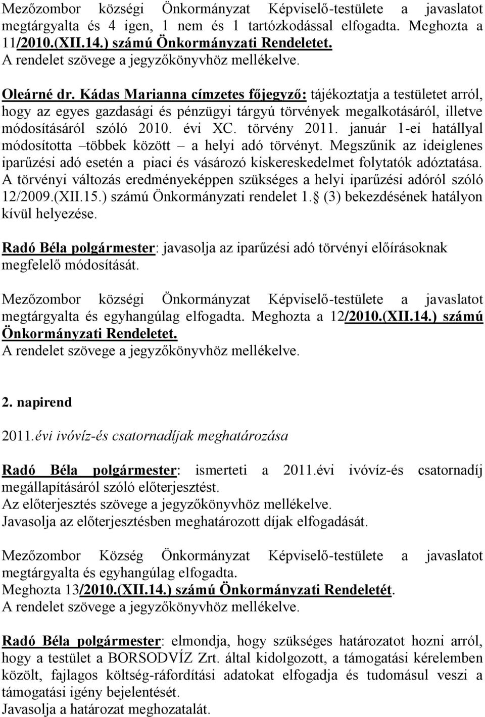 Kádas Marianna címzetes főjegyző: tájékoztatja a testületet arról, hogy az egyes gazdasági és pénzügyi tárgyú törvények megalkotásáról, illetve módosításáról szóló 2010. évi XC. törvény 2011.