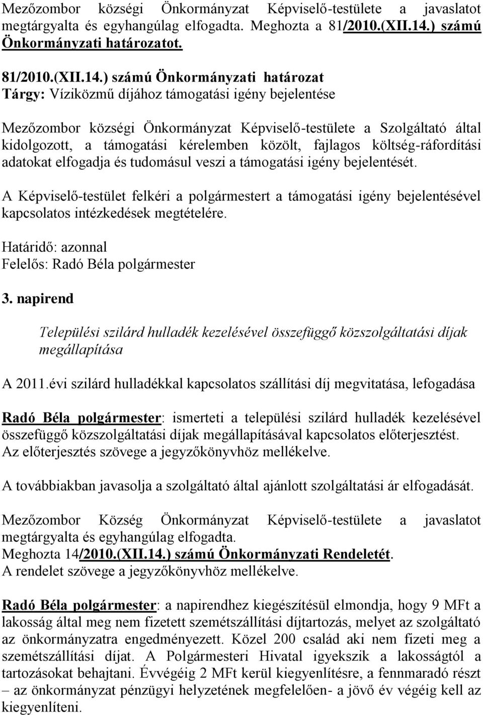 ) számú Önkormányzati határozat Tárgy: Víziközmű díjához támogatási igény bejelentése Mezőzombor községi Önkormányzat Képviselő-testülete a Szolgáltató által kidolgozott, a támogatási kérelemben