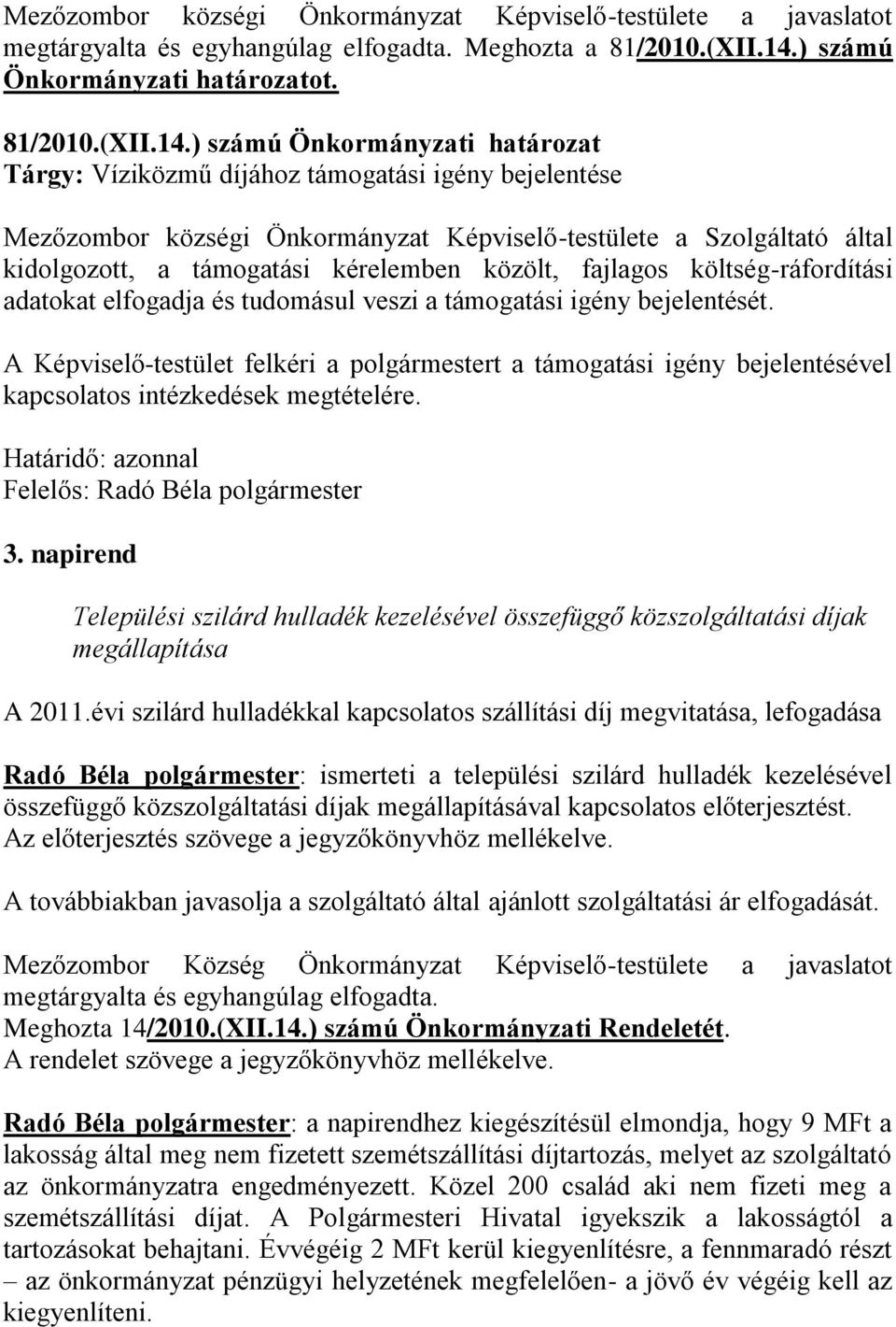 ) számú Önkormányzati határozat Tárgy: Víziközmű díjához támogatási igény bejelentése Mezőzombor községi Önkormányzat Képviselő-testülete a Szolgáltató által kidolgozott, a támogatási kérelemben