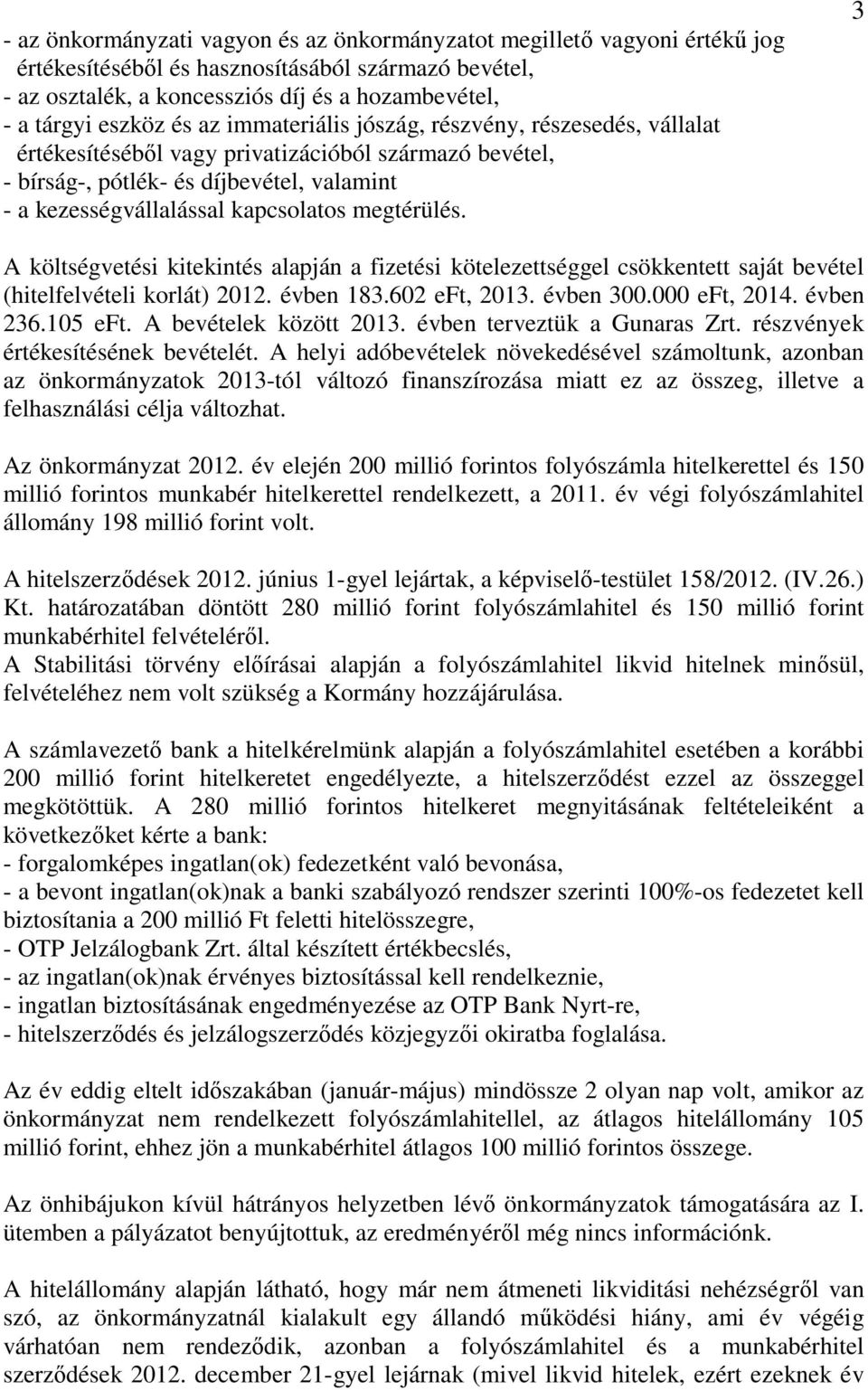 megtérülés. 3 A költségvetési kitekintés alapján a fizetési kötelezettséggel csökkentett saját bevétel (hitelfelvételi korlát) 2012. évben 183.602 eft, 2013. évben 300.000 eft, 2014. évben 236.